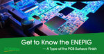Get to Know the ENEPIG — A type of the PCB surface finish